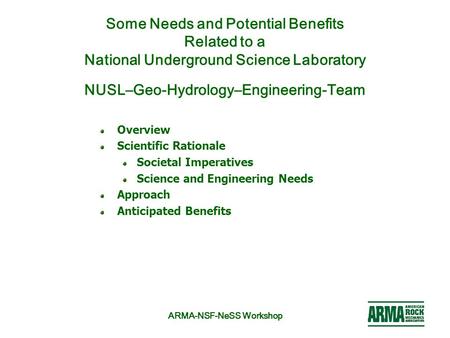 ARMA-NSF-NeSS Workshop Some Needs and Potential Benefits Related to a National Underground Science Laboratory NUSL–Geo-Hydrology–Engineering-Team Overview.