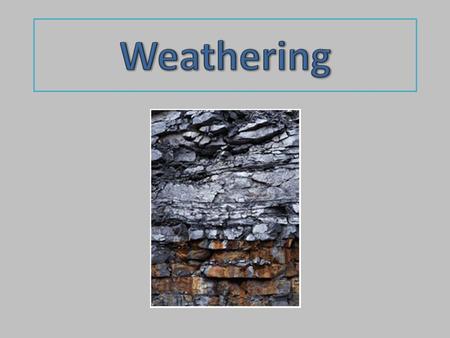 What is it? Weathering is when the shape of a rock is changed Physical weathering is when a rock breaks into smaller pieces. The change in the rock is.