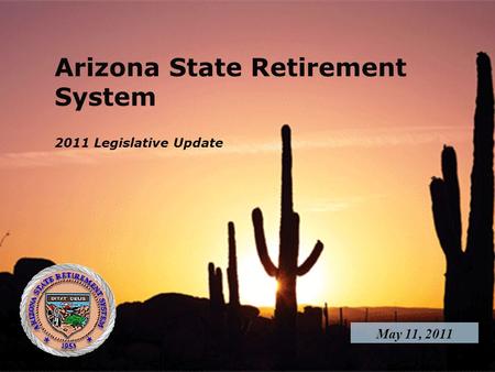 Arizona State Retirement System May 11, 2011 2011 Legislative Update.