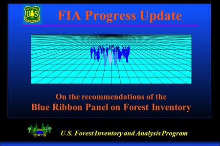 U.S. Forest Inventory and Analysis Program On the recommendations of the Blue Ribbon Panel on Forest Inventory FIA Progress Update.