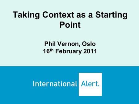 Taking Context as a Starting Point Phil Vernon, Oslo 16 th February 2011.