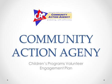 COMMUNITY ACTION AGENY Children’s Programs Volunteer Engagement Plan.