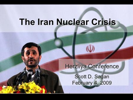 The Iran Nuclear Crisis Herzliya Conference Scott D. Sagan February 4, 2009.