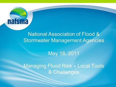 National Association of Flood & Stormwater Management Agencies May 18, 2011 Managing Flood Risk – Local Tools & Challenges.