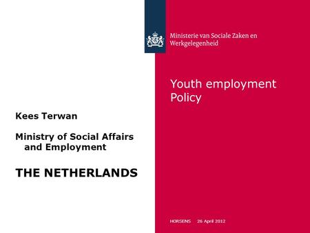 HORSENS 26 April 2012 Youth employment Policy Kees Terwan Ministry of Social Affairs and Employment THE NETHERLANDS.