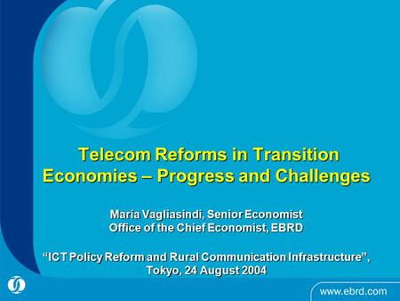 Telecom Reforms in Transition Economies – Progress and Challenges Maria Vagliasindi, Senior Economist Office of the Chief Economist, EBRD “ICT Policy Reform.