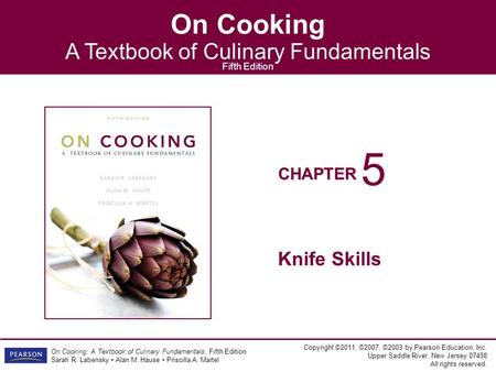 CHAPTER On Cooking A Textbook of Culinary Fundamentals Fifth Edition Copyright ©2011, ©2007, ©2003 by Pearson Education, Inc. Upper Saddle River, New Jersey.