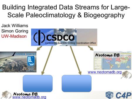 Building Integrated Data Streams for Large- Scale Paleoclimatology & Biogeography CDSCO Neotoma DB www.neotomadb.org Neotoma DB www.neotomadb.orgC4P Jack.