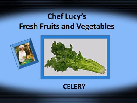 Chef Lucy’s Fresh Fruits and Vegetables CELERY History of Celery In the 9th century B.C., celery leaves were used by the Greeks as laurels to decorate.