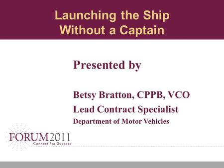 Launching the Ship Without a Captain Presented by Betsy Bratton, CPPB, VCO Lead Contract Specialist Department of Motor Vehicles.