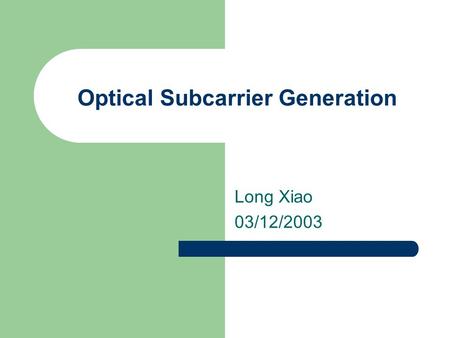 Optical Subcarrier Generation Long Xiao 03/12/2003.