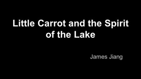 Little Carrot and the Spirit of the Lake James Jiang.