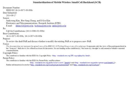 Standardization of Mobile Wireless Small Cell Backhaul (SCB) Document Number: IEEE 802.16-14-0075-00-000r Date Submitted: 2014-09-17 Source: Junhyeong.