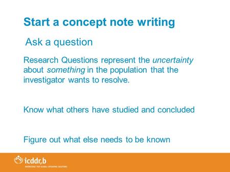 Start a concept note writing Ask a question Research Questions represent the uncertainty about something in the population that the investigator wants.