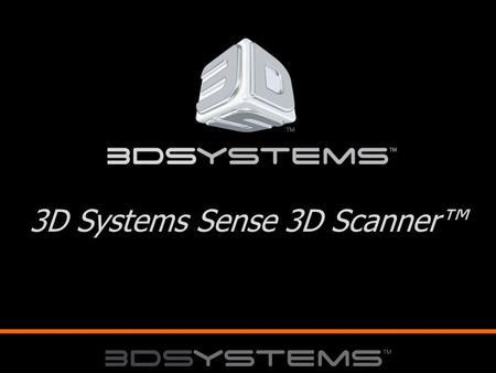 3D Systems Sense 3D Scanner™. 2 2 2 2 2 Sense 3D Scanner™ Easy to ScanEasy to UseEasy to PrintEasy to Buy.