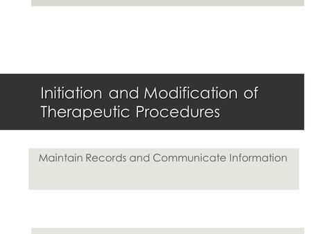 Initiation and Modification of Therapeutic Procedures Maintain Records and Communicate Information.