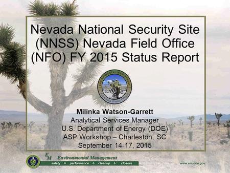 Nevada National Security Site (NNSS) Nevada Field Office (NFO) FY 2015 Status Report Milinka Watson-Garrett Analytical Services Manager U.S. Department.