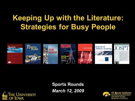 Keeping Up with the Literature: Strategies for Busy People Sports Rounds March 12, 2009.