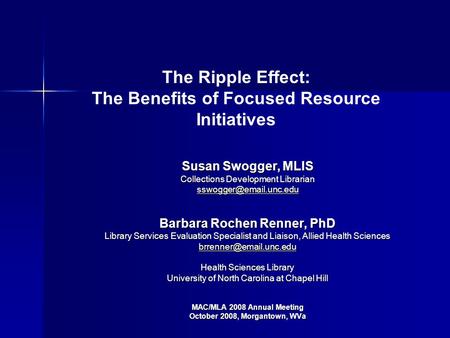 The Ripple Effect: The Benefits of Focused Resource Initiatives Susan Swogger, MLIS Collections Development Librarian Barbara Rochen.