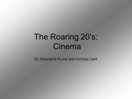 The Roaring 20’s: Cinema By Stephanie Krysik and Victoria Clark.