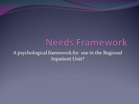 A psychological framework for use in the Regional Inpatient Unit?