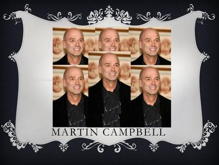 MARTIN CAMPBELL. BIOGRAPHY  Martin Campbell was born in Hastings on 24 th October, 1943. He directed two James Bond films (Goldeneye, Casino Royale)