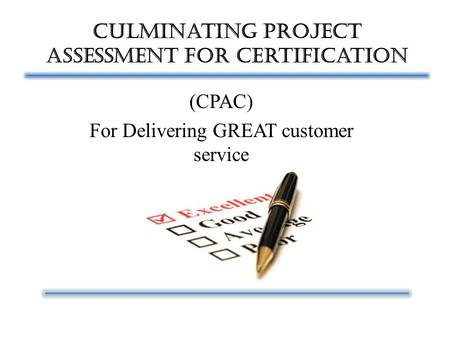 Culminating Project Assessment for Certification (CPAC) For Delivering GREAT customer service.