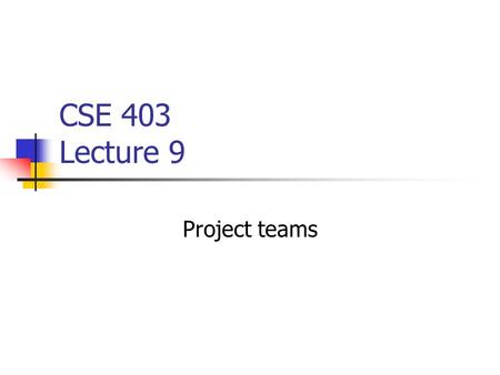 CSE 403 Lecture 9 Project teams. Why teams? Team size Bigger is better Smaller is better.