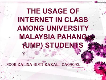 THE USAGE OF INTERNET IN CLASS AMONG UNIVERSITY MALAYSIA PAHANG (UMP) STUDENTS NoOR ZALINA BINTI RAZALI CA09093.