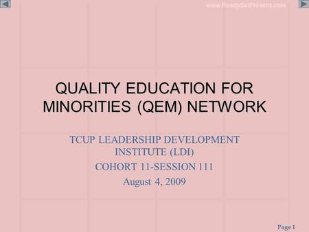 Page 1 www.ReadySetPresent.com QUALITY EDUCATION FOR MINORITIES (QEM) NETWORK TCUP LEADERSHIP DEVELOPMENT INSTITUTE (LDI) COHORT 11-SESSION 111 August.