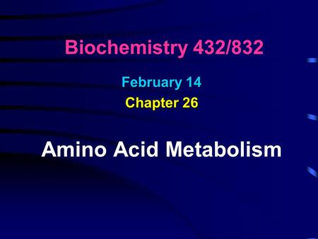 February 14 Chapter 26 Amino Acid Metabolism