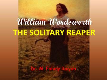 William Wordsworth THE SOLITARY REAPER