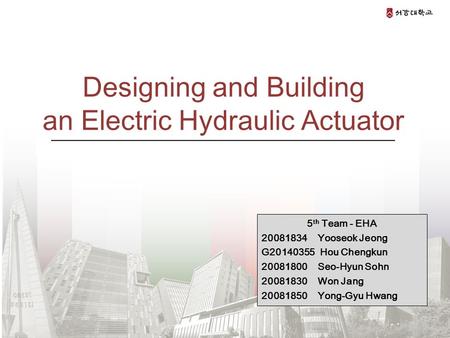 Presented by EHA team 5 th Team - EHA 20081834 Yooseok Jeong G20140355 Hou Chengkun 20081800 Seo-Hyun Sohn 20081830 Won Jang 20081850 Yong-Gyu Hwang Designing.