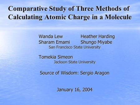 Comparative Study of Three Methods of Calculating Atomic Charge in a Molecule Wanda Lew Heather Harding Sharam Emami Shungo Miyabe San Francisco State.