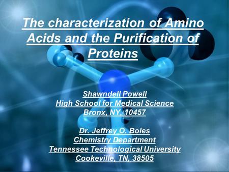 The characterization of Amino Acids and the Purification of Proteins Shawndell Powell High School for Medical Science Bronx, NY, 10457 Dr. Jeffrey O. Boles.