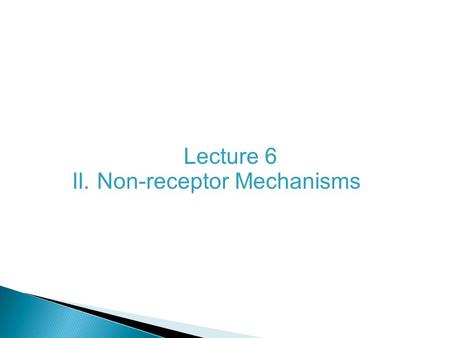 Lecture 6 II. Non-receptor Mechanisms. Direct Physical blocking of channel local anesthetic & amiloride Modulator Bind to the channel protein itself Ca.