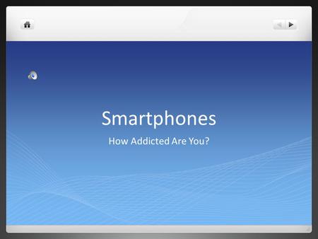 Smartphones How Addicted Are You?. How Popular Are These Smart Phone's? According to the Nielsen Company 30 percent of all mobile phones in the United.