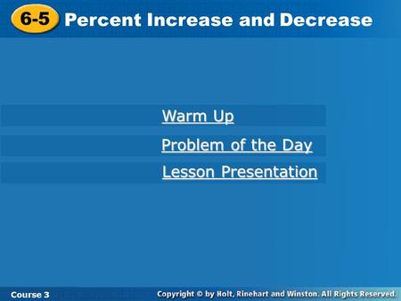 Course 3 6-5 Percent Increase and Decrease 6-5 Percent Increase and Decrease Course 3 Warm Up Warm Up Problem of the Day Problem of the Day Lesson Presentation.