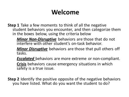 Welcome Step 1 Take a few moments to think of all the negative student behaviors you encounter, and then categorize them in the boxes below, using the.