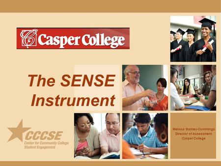 The SENSE Instrument Melissa Stahley-Cummings Director of Assessment Casper College.