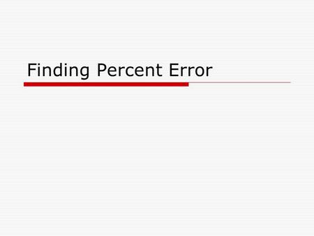 Finding Percent Error.  Units to compare: English UnitMetric Unit yardstometers feettodecimeters inches to centimeters In a perfect world, there are.