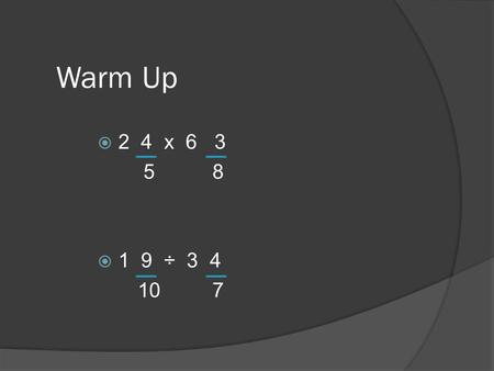 Warm Up 2 4 x 6 3 5 8 1 9 ÷ 3 4 10 7.