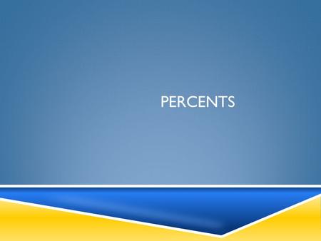 PERCENTS. WHAT ARE PERCENTS?  We’ve done lots of work with fractions and decimals. We’ve determined that fractions that denominators of 100 are useful.