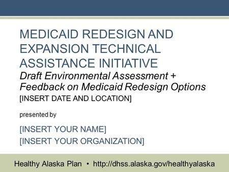 Healthy Alaska Plan  MEDICAID REDESIGN AND EXPANSION TECHNICAL ASSISTANCE INITIATIVE Draft Environmental Assessment.