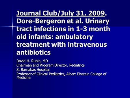 Journal Club/July 31, 2009. Dore-Bergeron et al. Urinary tract infections in 1-3 month old infants: ambulatory treatment with intravenous antibiotics David.