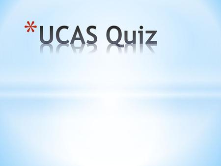 * What does UCAS Stand For? * Only 4 of the following 5 courses are listed on UCAS. Which is not a real course? Swahili and Music Equine Sports Management.