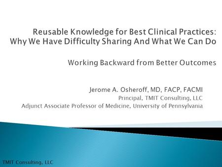 Jerome A. Osheroff, MD, FACP, FACMI Principal, TMIT Consulting, LLC Adjunct Associate Professor of Medicine, University of Pennsylvania TMIT Consulting,