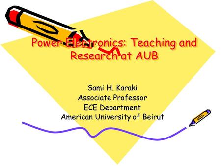 Power Electronics: Teaching and Research at AUB Sami H. Karaki Associate Professor ECE Department American University of Beirut.