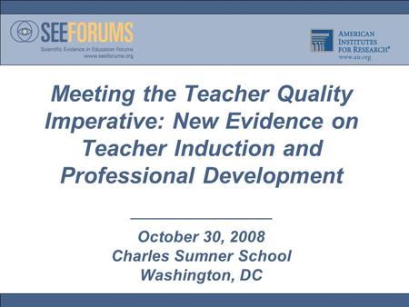 Meeting the Teacher Quality Imperative: New Evidence on Teacher Induction and Professional Development ————————— October 30, 2008 Charles Sumner School.