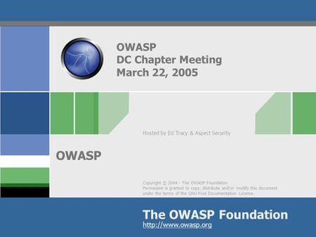 Copyright © 2004 - The OWASP Foundation Permission is granted to copy, distribute and/or modify this document under the terms of the GNU Free Documentation.